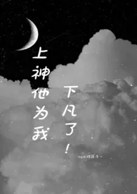 上神他为我下凡了(1v1 h 奇幻➕校园)