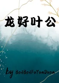 龙好叶公(bl纯肉,十生十世被艹出汁)