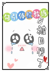 勾引体校教练后,被日哭了!(高H 糙汉X软妹 SC)