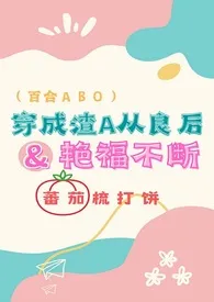 穿成渣A从良后艳福不断(百合ABO)