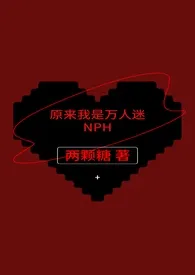原来我是万人迷NPH(原名:《万人迷黄暴脑洞存放处nph女本位》)