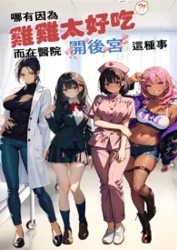 哪有因为鸡鸡太好吃而在医院开后宫这种事