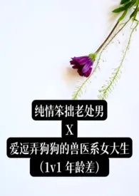纯情笨拙老处男X爱逗弄狗狗的兽医系女大生 (简中,1v1,年上,年龄差)