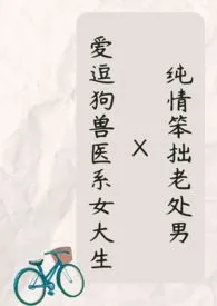 (繁)纯情笨拙老处男X爱逗狗兽医系女大生
